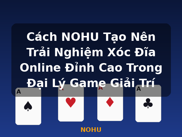 Cách NOHU Tạo Nên Trải Nghiệm Xóc Đĩa Online Đỉnh Cao Trong Đại Lý Game Giải Trí - NOHU