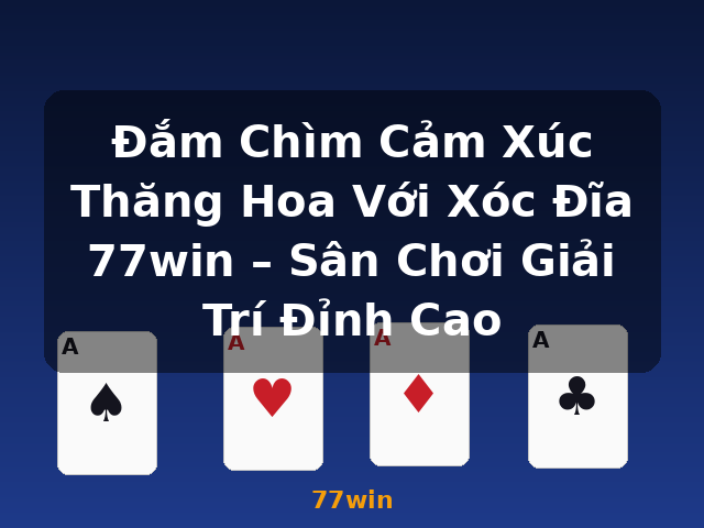 Đắm Chìm Cảm Xúc Thăng Hoa Với Xóc Đĩa 77win – Sân Chơi Giải Trí Đỉnh Cao - 77win