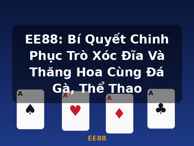 EE88: Bí Quyết Chinh Phục Trò Xóc Đĩa Và Thăng Hoa Cùng Đá Gà, Thể Thao - EE88