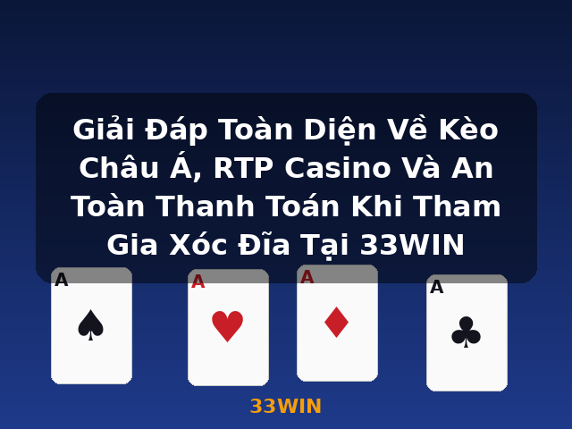 Giải Đáp Toàn Diện Về Kèo Châu Á, RTP Casino Và An Toàn Thanh Toán Khi Tham Gia Xóc Đĩa Tại 33WIN - 33WIN