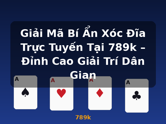 Giải Mã Bí Ẩn Xóc Đĩa Trực Tuyến Tại 789k – Đỉnh Cao Giải Trí Dân Gian - 789k Giải Mã Bí Ẩn Xóc Đĩa Trực Tuyến Tại 789k – Đỉnh Cao Giải Trí Dân Gian - 789k