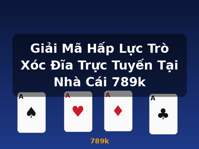 Giải Mã Hấp Lực Trò Xóc Đĩa Trực Tuyến Tại Nhà Cái 789k - 789k