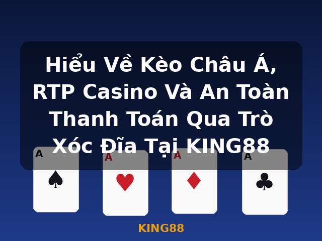 Hiểu Về Kèo Châu Á, RTP Casino Và An Toàn Thanh Toán Qua Trò Xóc Đĩa Tại KING88 - KING88 Hiểu Về Kèo Châu Á, RTP Casino Và An Toàn Thanh Toán Qua Trò Xóc Đĩa Tại KING88 - KING88