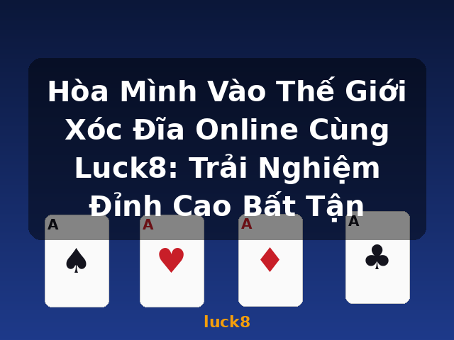 Hòa Mình Vào Thế Giới Xóc Đĩa Online Cùng Luck8: Trải Nghiệm Đỉnh Cao Bất Tận - luck8