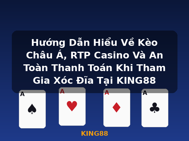 Hướng Dẫn Hiểu Về Kèo Châu Á, RTP Casino Và An Toàn Thanh Toán Khi Tham Gia Xóc Đĩa Tại KING88 - KING88 Hướng Dẫn Hiểu Về Kèo Châu Á, RTP Casino Và An Toàn Thanh Toán Khi Tham Gia Xóc Đĩa Tại KING88 - KING88