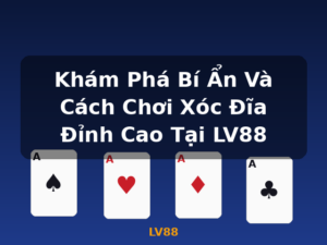 Khám Phá Bí Ẩn Và Cách Chơi Xóc Đĩa Đỉnh Cao Tại LV88 - LV88