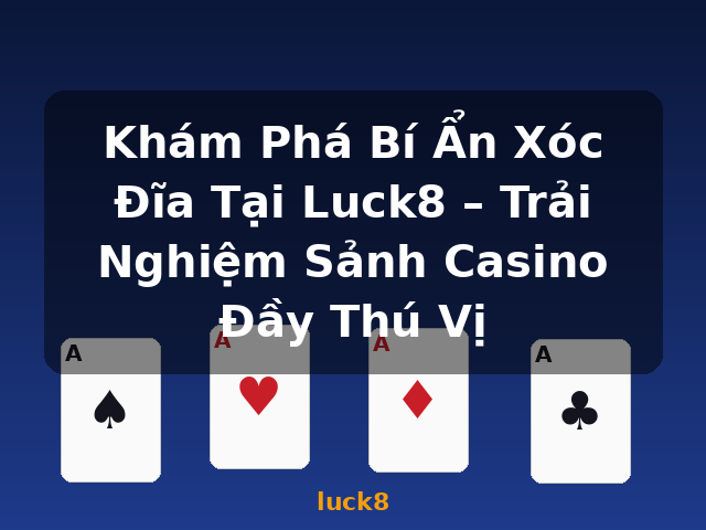 Khám Phá Bí Ẩn Xóc Đĩa Tại Luck8 – Trải Nghiệm Sảnh Casino Đầy Thú Vị - luck8 Khám Phá Bí Ẩn Xóc Đĩa Tại Luck8 – Trải Nghiệm Sảnh Casino Đầy Thú Vị - luck8