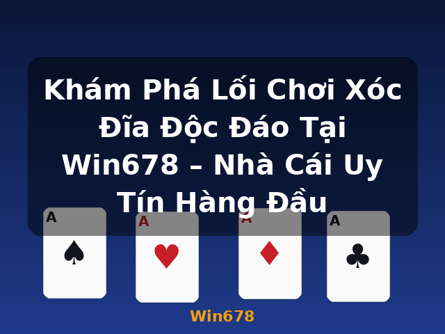 Khám Phá Lối Chơi Xóc Đĩa Độc Đáo Tại Win678 – Nhà Cái Uy Tín Hàng Đầu - Win678