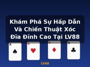 Khám Phá Sự Hấp Dẫn Và Chiến Thuật Xóc Đĩa Đỉnh Cao Tại LV88 - LV88