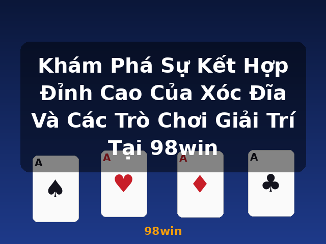 Khám Phá Sự Kết Hợp Đỉnh Cao Của Xóc Đĩa Và Các Trò Chơi Giải Trí Tại 98win - 98win Khám Phá Sự Kết Hợp Đỉnh Cao Của Xóc Đĩa Và Các Trò Chơi Giải Trí Tại 98win - 98win