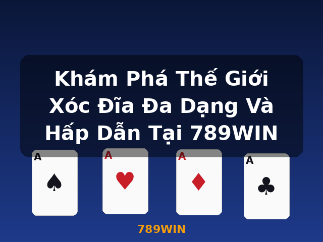 Khám Phá Thế Giới Xóc Đĩa Đa Dạng Và Hấp Dẫn Tại 789WIN - 789WIN Khám Phá Thế Giới Xóc Đĩa Đa Dạng Và Hấp Dẫn Tại 789WIN - 789WIN