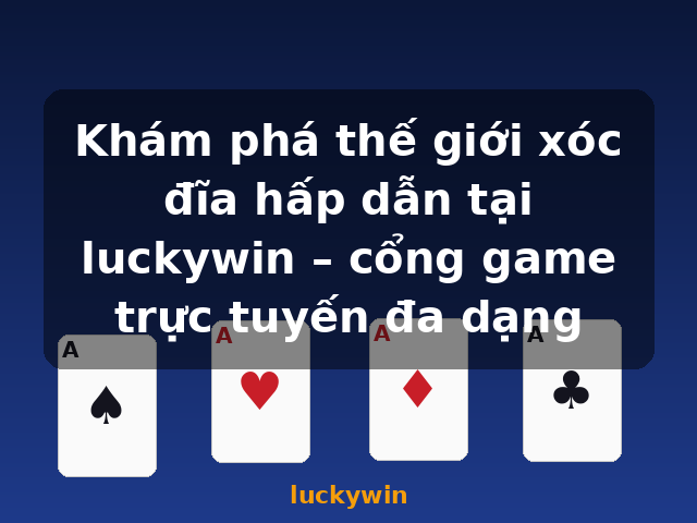 Khám phá thế giới xóc đĩa hấp dẫn tại luckywin – cổng game trực tuyến đa dạng - luckywin