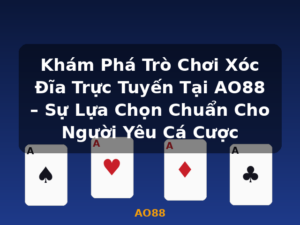 Khám Phá Trò Chơi Xóc Đĩa Trực Tuyến Tại AO88 – Sự Lựa Chọn Chuẩn Cho Người Yêu Cá Cược - AO88