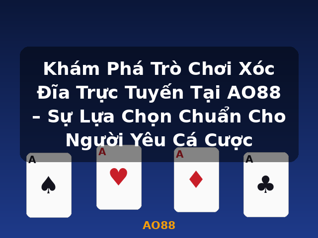 Khám Phá Trò Chơi Xóc Đĩa Trực Tuyến Tại AO88 – Sự Lựa Chọn Chuẩn Cho Người Yêu Cá Cược - AO88