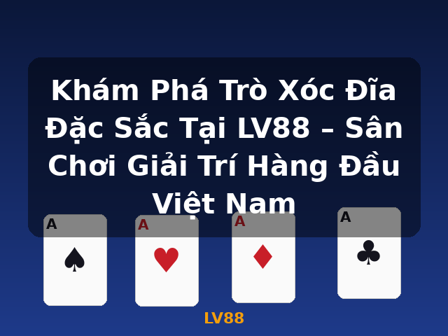 Khám Phá Trò Xóc Đĩa Đặc Sắc Tại LV88 – Sân Chơi Giải Trí Hàng Đầu Việt Nam - LV88