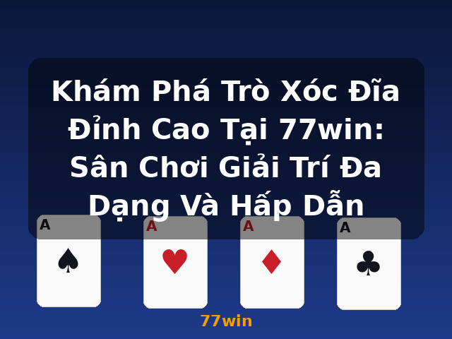 Khám Phá Trò Xóc Đĩa Đỉnh Cao Tại 77win: Sân Chơi Giải Trí Đa Dạng Và Hấp Dẫn - 77win Khám Phá Trò Xóc Đĩa Đỉnh Cao Tại 77win: Sân Chơi Giải Trí Đa Dạng Và Hấp Dẫn - 77win