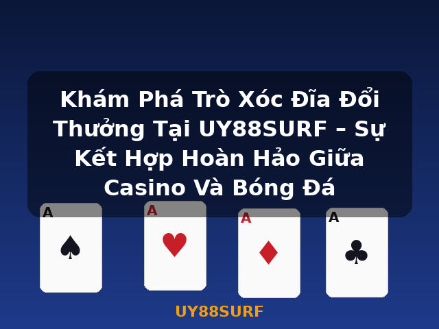 Khám Phá Trò Xóc Đĩa Đổi Thưởng Tại UY88SURF – Sự Kết Hợp Hoàn Hảo Giữa Casino Và Bóng Đá - UY88SURF Khám Phá Trò Xóc Đĩa Đổi Thưởng Tại UY88SURF – Sự Kết Hợp Hoàn Hảo Giữa Casino Và Bóng Đá - UY88SURF