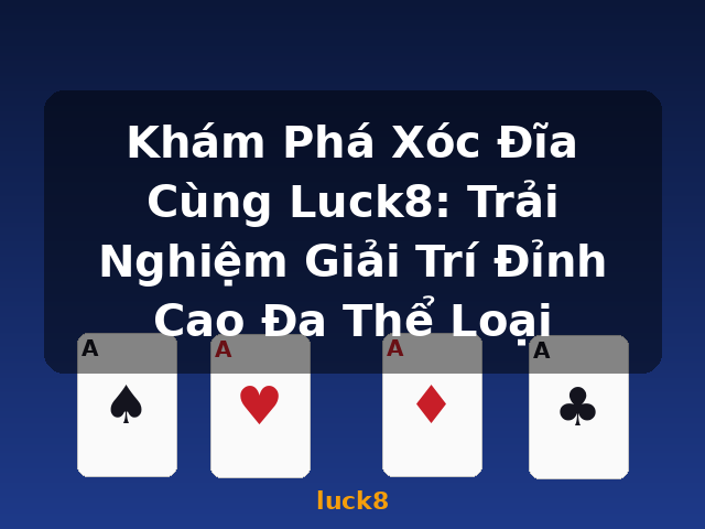 Khám Phá Xóc Đĩa Cùng Luck8: Trải Nghiệm Giải Trí Đỉnh Cao Đa Thể Loại - luck8