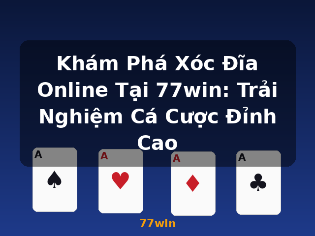 Khám Phá Xóc Đĩa Online Tại 77win: Trải Nghiệm Cá Cược Đỉnh Cao - 77win