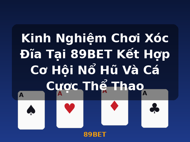 Kinh Nghiệm Chơi Xóc Đĩa Tại 89BET Kết Hợp Cơ Hội Nổ Hũ Và Cá Cược Thể Thao - 89BET Kinh Nghiệm Chơi Xóc Đĩa Tại 89BET Kết Hợp Cơ Hội Nổ Hũ Và Cá Cược Thể Thao - 89BET