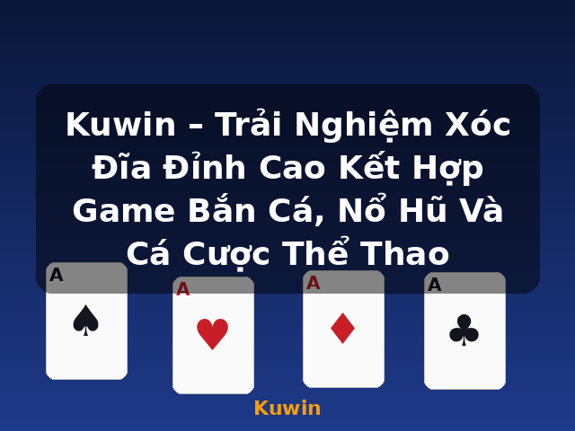 Kuwin – Trải Nghiệm Xóc Đĩa Đỉnh Cao Kết Hợp Game Bắn Cá, Nổ Hũ Và Cá Cược Thể Thao - Kuwin Kuwin – Trải Nghiệm Xóc Đĩa Đỉnh Cao Kết Hợp Game Bắn Cá, Nổ Hũ Và Cá Cược Thể Thao - Kuwin