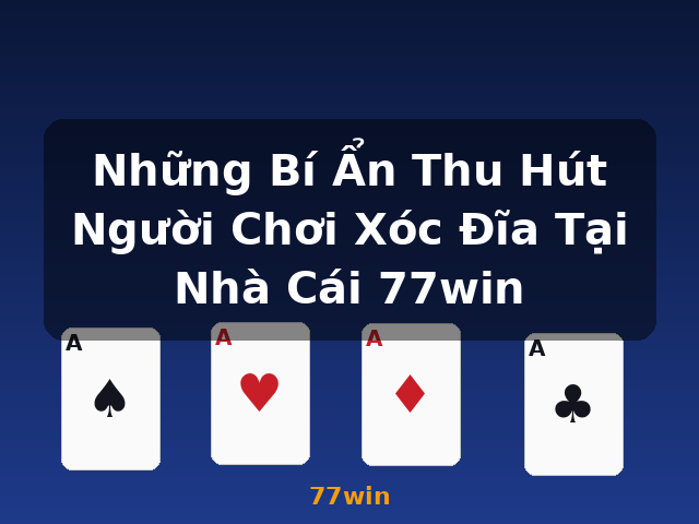Những Bí Ẩn Thu Hút Người Chơi Xóc Đĩa Tại Nhà Cái 77win - 77win Những Bí Ẩn Thu Hút Người Chơi Xóc Đĩa Tại Nhà Cái 77win - 77win