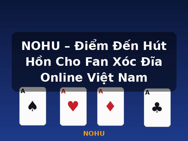 NOHU – Điểm Đến Hút Hồn Cho Fan Xóc Đĩa Online Việt Nam - NOHU