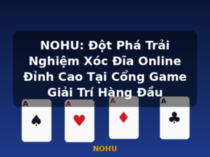 NOHU: Đột Phá Trải Nghiệm Xóc Đĩa Online Đỉnh Cao Tại Cổng Game Giải Trí Hàng Đầu - NOHU