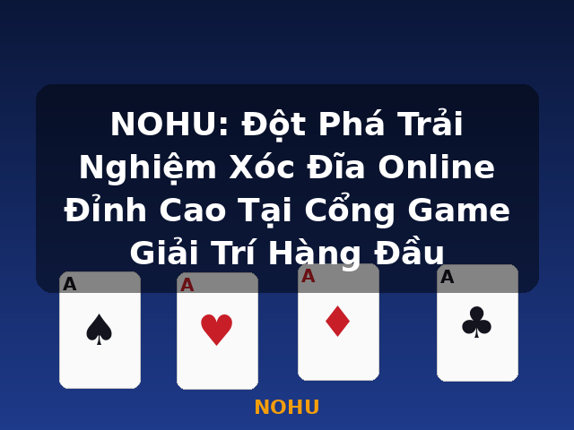 NOHU: Đột Phá Trải Nghiệm Xóc Đĩa Online Đỉnh Cao Tại Cổng Game Giải Trí Hàng Đầu - NOHU