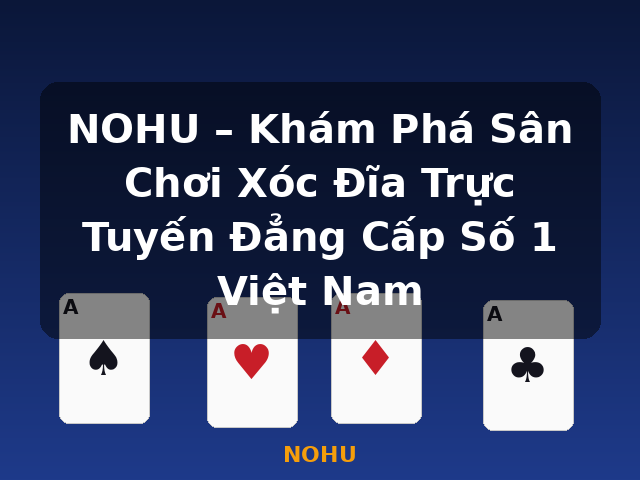 NOHU – Khám Phá Sân Chơi Xóc Đĩa Trực Tuyến Đẳng Cấp Số 1 Việt Nam - NOHU