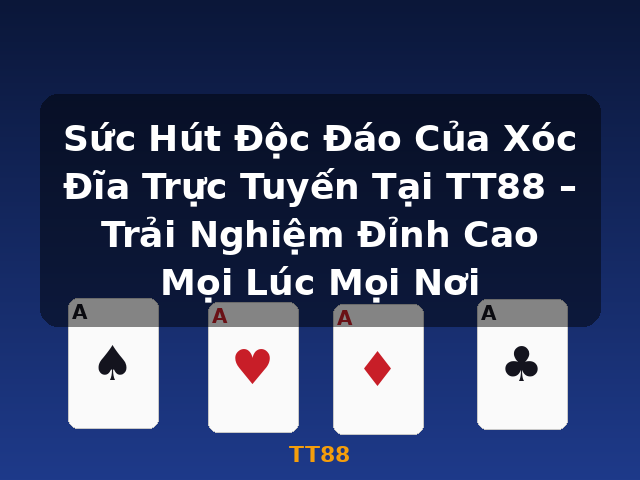 Sức Hút Độc Đáo Của Xóc Đĩa Trực Tuyến Tại TT88 – Trải Nghiệm Đỉnh Cao Mọi Lúc Mọi Nơi - TT88