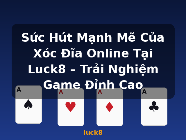 Sức Hút Mạnh Mẽ Của Xóc Đĩa Online Tại Luck8 – Trải Nghiệm Game Đỉnh Cao - luck8