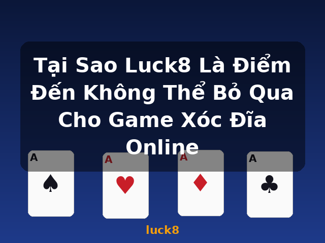 Tại Sao Luck8 Là Điểm Đến Không Thể Bỏ Qua Cho Game Xóc Đĩa Online - luck8
