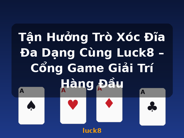 Tận Hưởng Trò Xóc Đĩa Đa Dạng Cùng Luck8 – Cổng Game Giải Trí Hàng Đầu - luck8