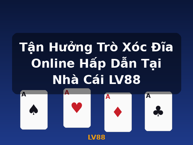 Tận Hưởng Trò Xóc Đĩa Online Hấp Dẫn Tại Nhà Cái LV88 - LV88 Tận Hưởng Trò Xóc Đĩa Online Hấp Dẫn Tại Nhà Cái LV88 - LV88