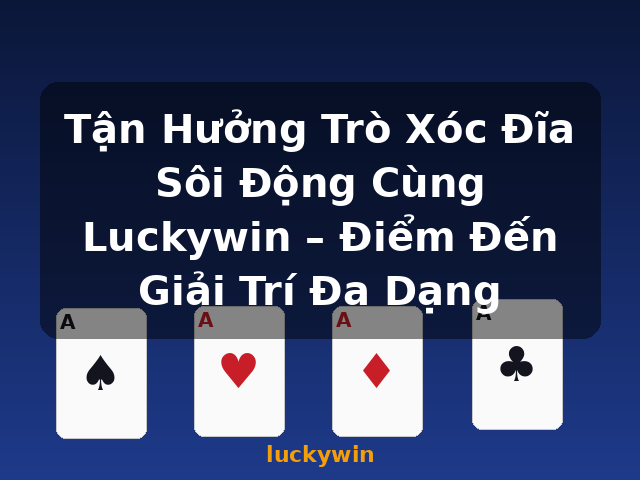 Tận Hưởng Trò Xóc Đĩa Sôi Động Cùng Luckywin – Điểm Đến Giải Trí Đa Dạng - luckywin