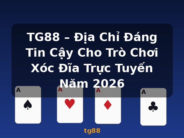 TG88 – Địa Chỉ Đáng Tin Cậy Cho Trò Chơi Xóc Đĩa Trực Tuyến Năm 2026 - tg88