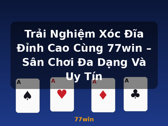 Trải Nghiệm Xóc Đĩa Đỉnh Cao Cùng 77win – Sân Chơi Đa Dạng Và Uy Tín - 77win