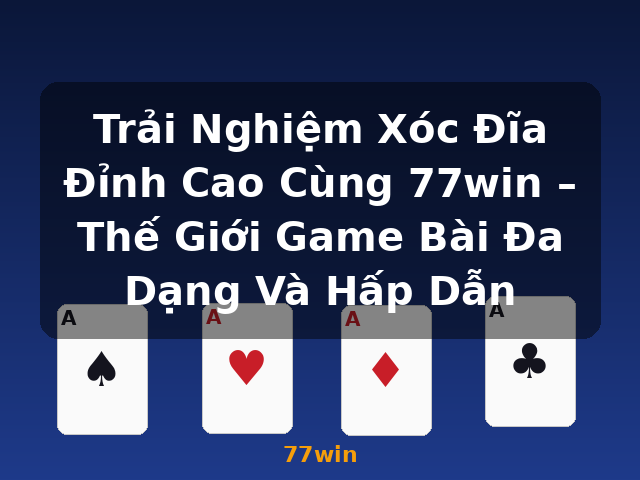 Trải Nghiệm Xóc Đĩa Đỉnh Cao Cùng 77win – Thế Giới Game Bài Đa Dạng Và Hấp Dẫn - 77win