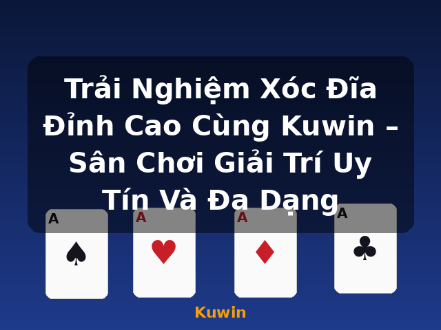 Trải Nghiệm Xóc Đĩa Đỉnh Cao Cùng Kuwin – Sân Chơi Giải Trí Uy Tín Và Đa Dạng - Kuwin