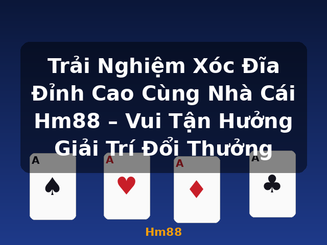 Trải Nghiệm Xóc Đĩa Đỉnh Cao Cùng Nhà Cái Hm88 – Vui Tận Hưởng Giải Trí Đổi Thưởng - Hm88