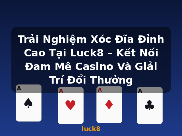 Trải Nghiệm Xóc Đĩa Đỉnh Cao Tại Luck8 – Kết Nối Đam Mê Casino Và Giải Trí Đổi Thưởng - luck8 Trải Nghiệm Xóc Đĩa Đỉnh Cao Tại Luck8 – Kết Nối Đam Mê Casino Và Giải Trí Đổi Thưởng - luck8