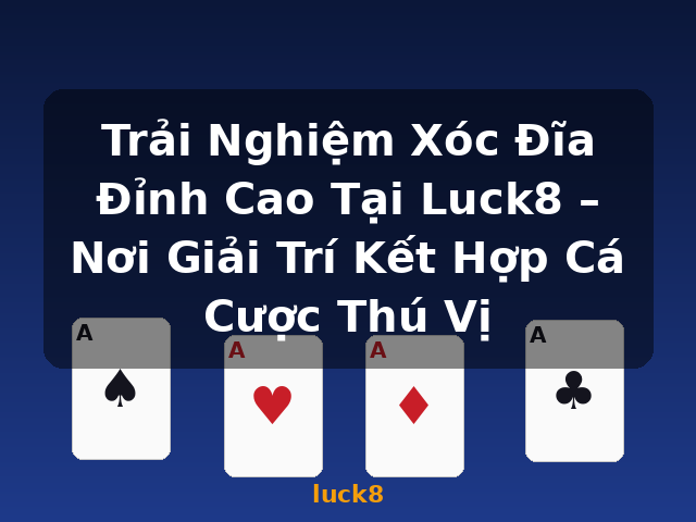 Trải Nghiệm Xóc Đĩa Đỉnh Cao Tại Luck8 – Nơi Giải Trí Kết Hợp Cá Cược Thú Vị - luck8 Trải Nghiệm Xóc Đĩa Đỉnh Cao Tại Luck8 – Nơi Giải Trí Kết Hợp Cá Cược Thú Vị - luck8