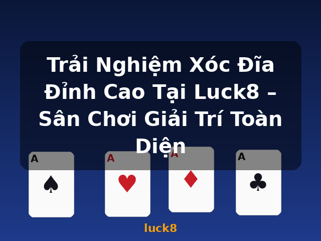Trải Nghiệm Xóc Đĩa Đỉnh Cao Tại Luck8 – Sân Chơi Giải Trí Toàn Diện - luck8