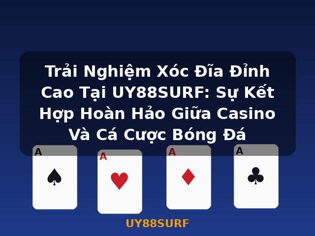 Trải Nghiệm Xóc Đĩa Đỉnh Cao Tại UY88SURF: Sự Kết Hợp Hoàn Hảo Giữa Casino Và Cá Cược Bóng Đá - UY88SURF