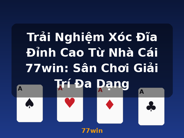 Trải Nghiệm Xóc Đĩa Đỉnh Cao Từ Nhà Cái 77win: Sân Chơi Giải Trí Đa Dạng - 77win