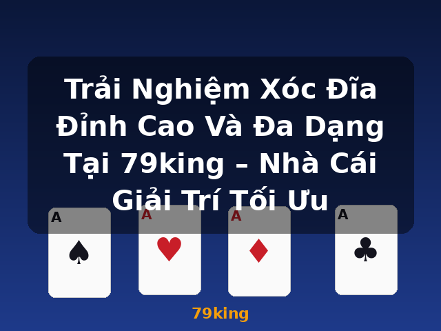 Trải Nghiệm Xóc Đĩa Đỉnh Cao Và Đa Dạng Tại 79king – Nhà Cái Giải Trí Tối Ưu - 79king Trải Nghiệm Xóc Đĩa Đỉnh Cao Và Đa Dạng Tại 79king – Nhà Cái Giải Trí Tối Ưu - 79king