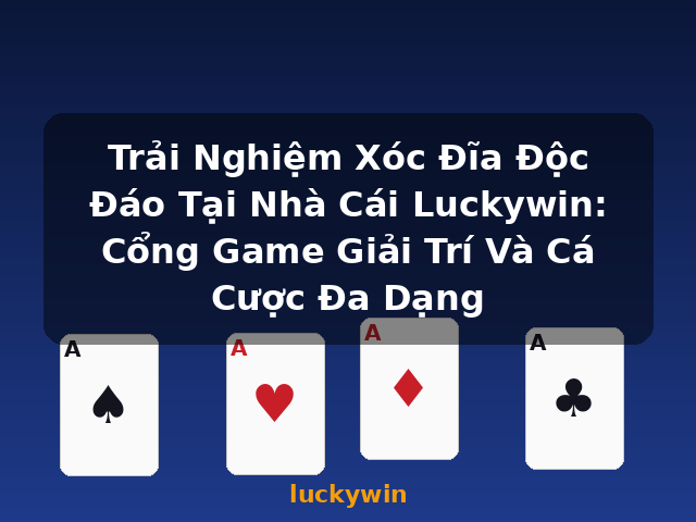 Trải Nghiệm Xóc Đĩa Độc Đáo Tại Nhà Cái Luckywin: Cổng Game Giải Trí Và Cá Cược Đa Dạng - luckywin