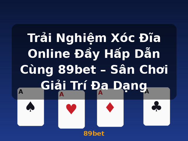 Trải Nghiệm Xóc Đĩa Online Đầy Hấp Dẫn Cùng 89bet – Sân Chơi Giải Trí Đa Dạng - 89bet Trải Nghiệm Xóc Đĩa Online Đầy Hấp Dẫn Cùng 89bet – Sân Chơi Giải Trí Đa Dạng - 89bet