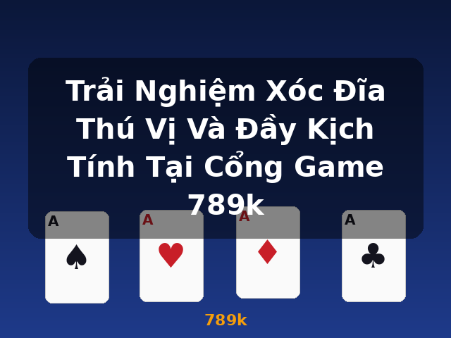 Trải Nghiệm Xóc Đĩa Thú Vị Và Đầy Kịch Tính Tại Cổng Game 789k - 789k Trải Nghiệm Xóc Đĩa Thú Vị Và Đầy Kịch Tính Tại Cổng Game 789k - 789k
